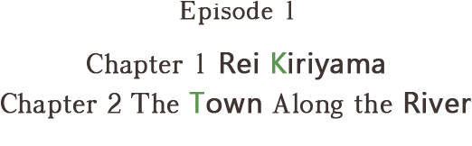 Episode 1 Chapter 1 Rei Kiriyama, Chapter 2 The Town Along the River