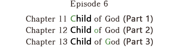 Chapter 11: Child of God Part 1, Chapter 12: Child of God Part 2, Chapter 13: Child of God Part 3